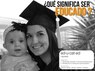 Educado ?
¿Qué significa ser
 