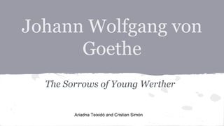 Johann Wolfgang von
Goethe
The Sorrows of Young Werther
Ariadna Teixidó and Cristian Simón
 