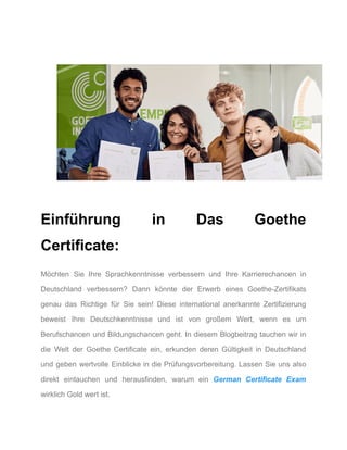 Einführung in Das Goethe
Certificate:
Möchten Sie Ihre Sprachkenntnisse verbessern und Ihre Karrierechancen in
Deutschland verbessern? Dann könnte der Erwerb eines Goethe-Zertifikats
genau das Richtige für Sie sein! Diese international anerkannte Zertifizierung
beweist Ihre Deutschkenntnisse und ist von großem Wert, wenn es um
Berufschancen und Bildungschancen geht. In diesem Blogbeitrag tauchen wir in
die Welt der Goethe Certificate ein, erkunden deren Gültigkeit in Deutschland
und geben wertvolle Einblicke in die Prüfungsvorbereitung. Lassen Sie uns also
direkt eintauchen und herausfinden, warum ein German Certificate Exam
wirklich Gold wert ist.
 