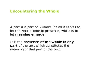 Encountering the Whole A part is a part only inasmuch as it serves to let the whole come to presence, which is to let  mea...