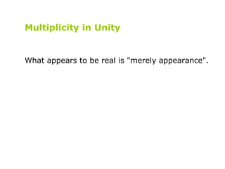 Multiplicity in Unity What appears to be real is &quot;merely appearance&quot;. 