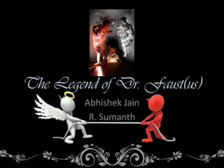 The Legend of Dr. Faust(us)
         Abhishek Jain
          R. Sumanth
 