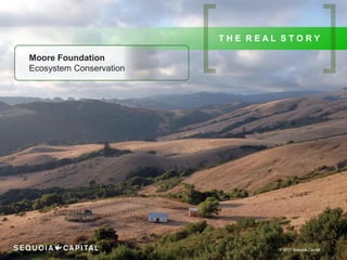 THE REAL STORY

Moore Foundation
Ecosystem Conservation




                                 © 2011 Sequoia Capital
 