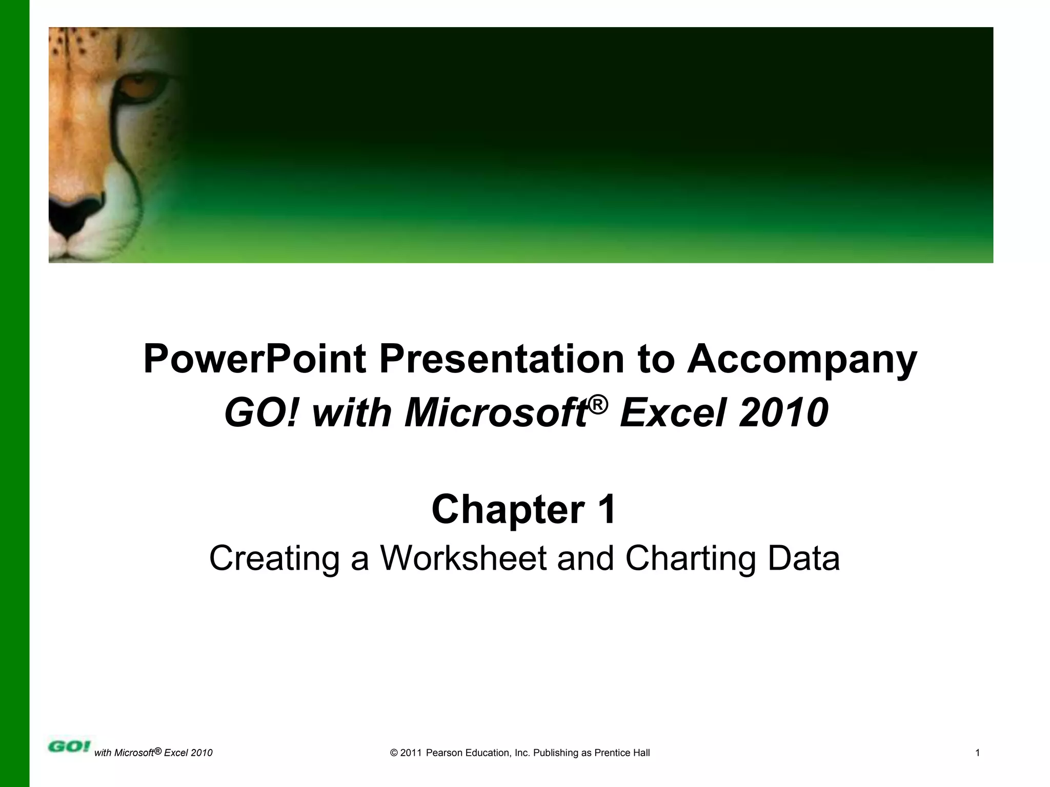 PowerPoint Presentation to AccompanyGO! with Microsoft® Excel 2010Chapter 1Creating a Worksheet and Charting Data1