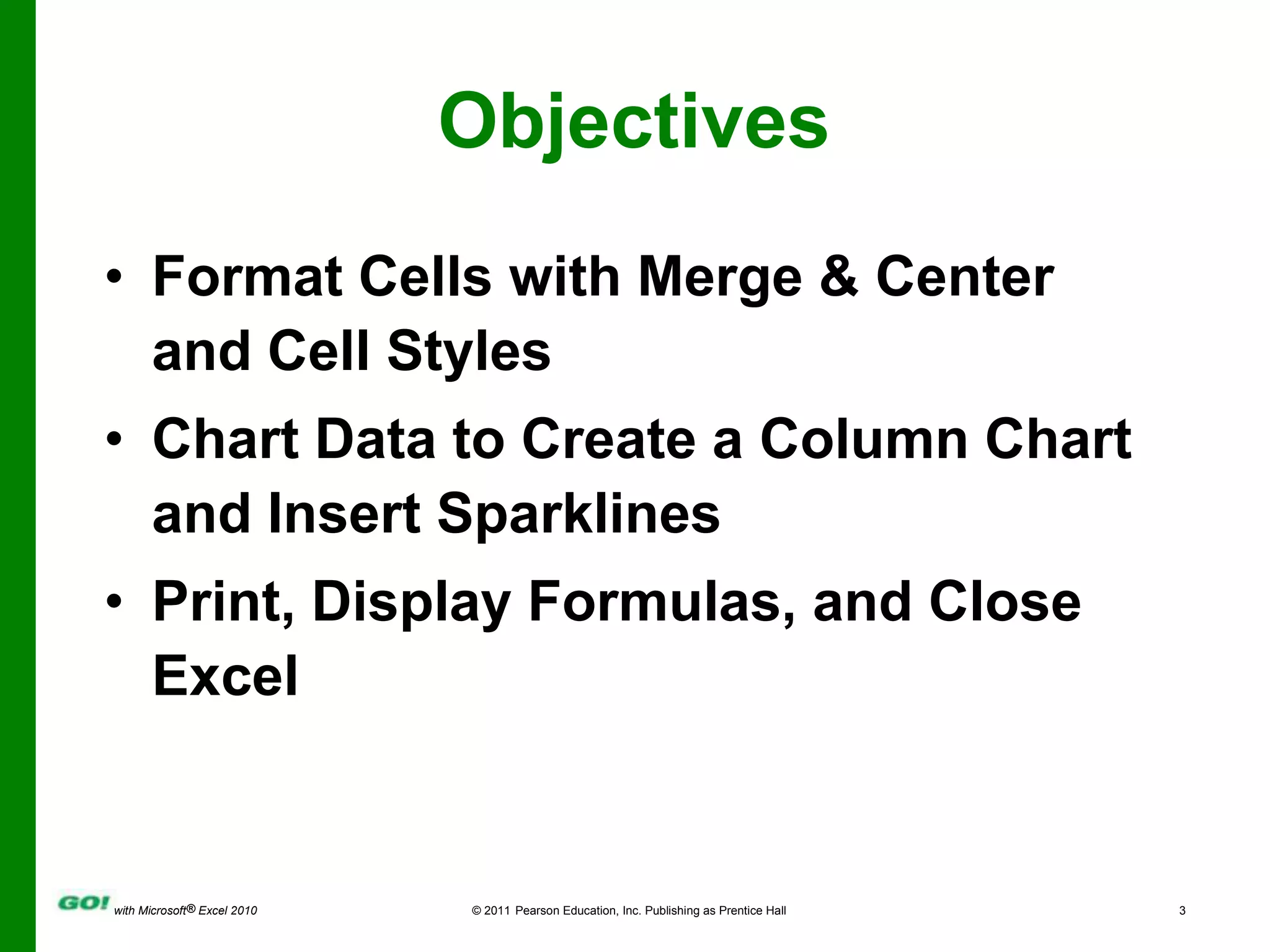ObjectivesFormat Cells with Merge & Center and Cell StylesChart Data to Create a Column Chart and Insert SparklinesPrint, Display Formulas, and Close Excel