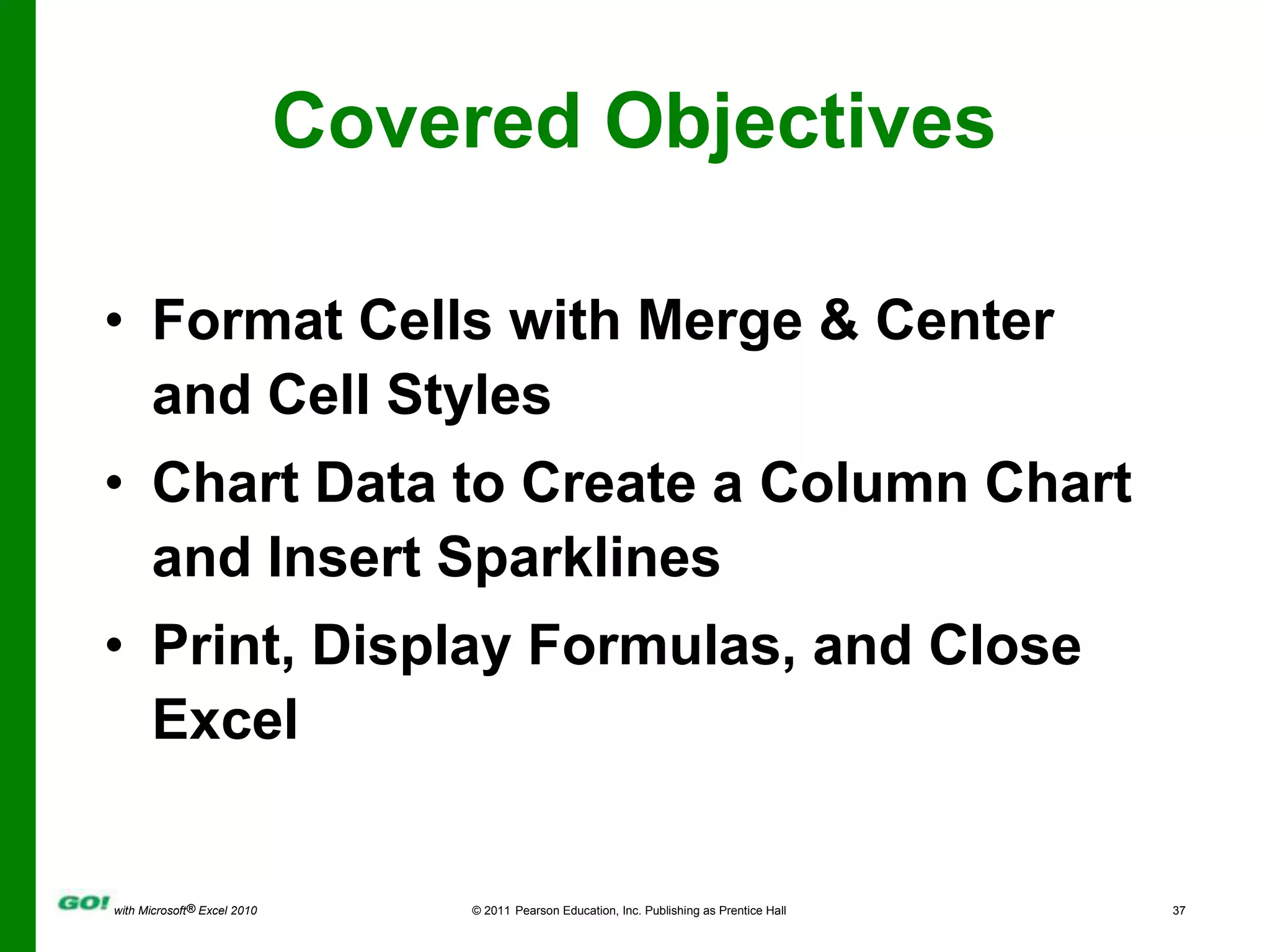 Covered ObjectivesFormat Cells with Merge & Center and Cell StylesChart Data to Create a Column Chart and Insert SparklinesPrint, Display Formulas, and Close Excel