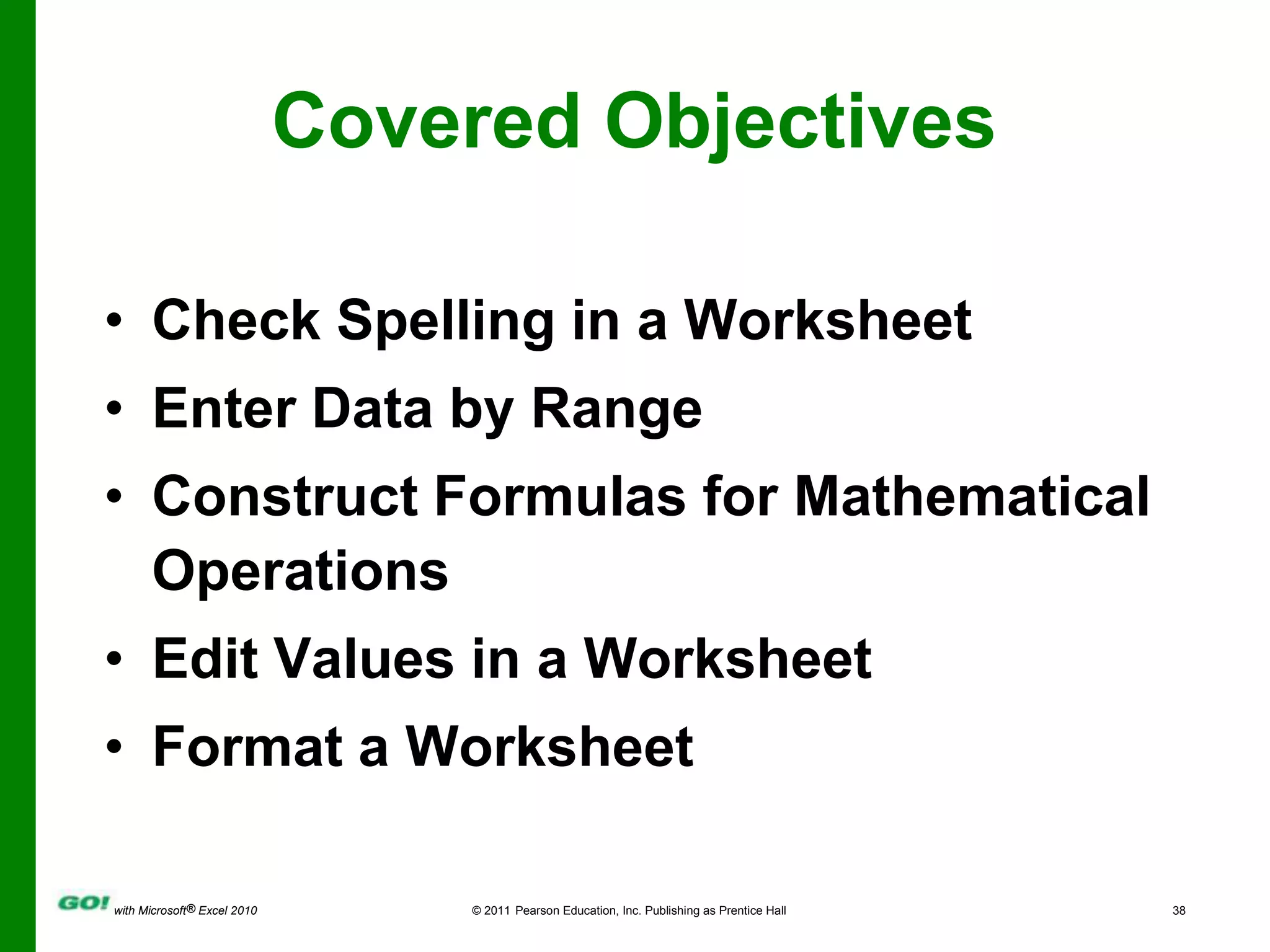 Covered ObjectivesCheck Spelling in a WorksheetEnter Data by RangeConstruct Formulas for Mathematical OperationsEdit Values in a WorksheetFormat a Worksheet