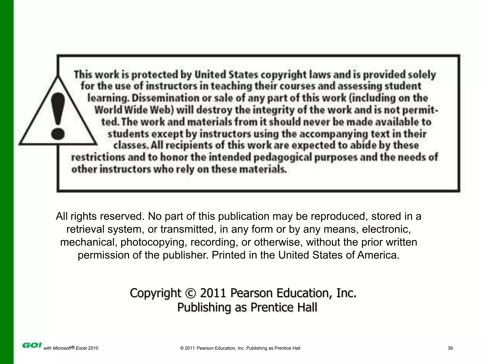 All rights reserved. No part of this publication may be reproduced, stored in a retrieval system, or transmitted, in any form or by any means, electronic, mechanical, photocopying, recording, or otherwise, without the prior written permission of the publisher. Printed in the United States of America.Copyright © 2011 Pearson Education, Inc.  Publishing as Prentice Hall
