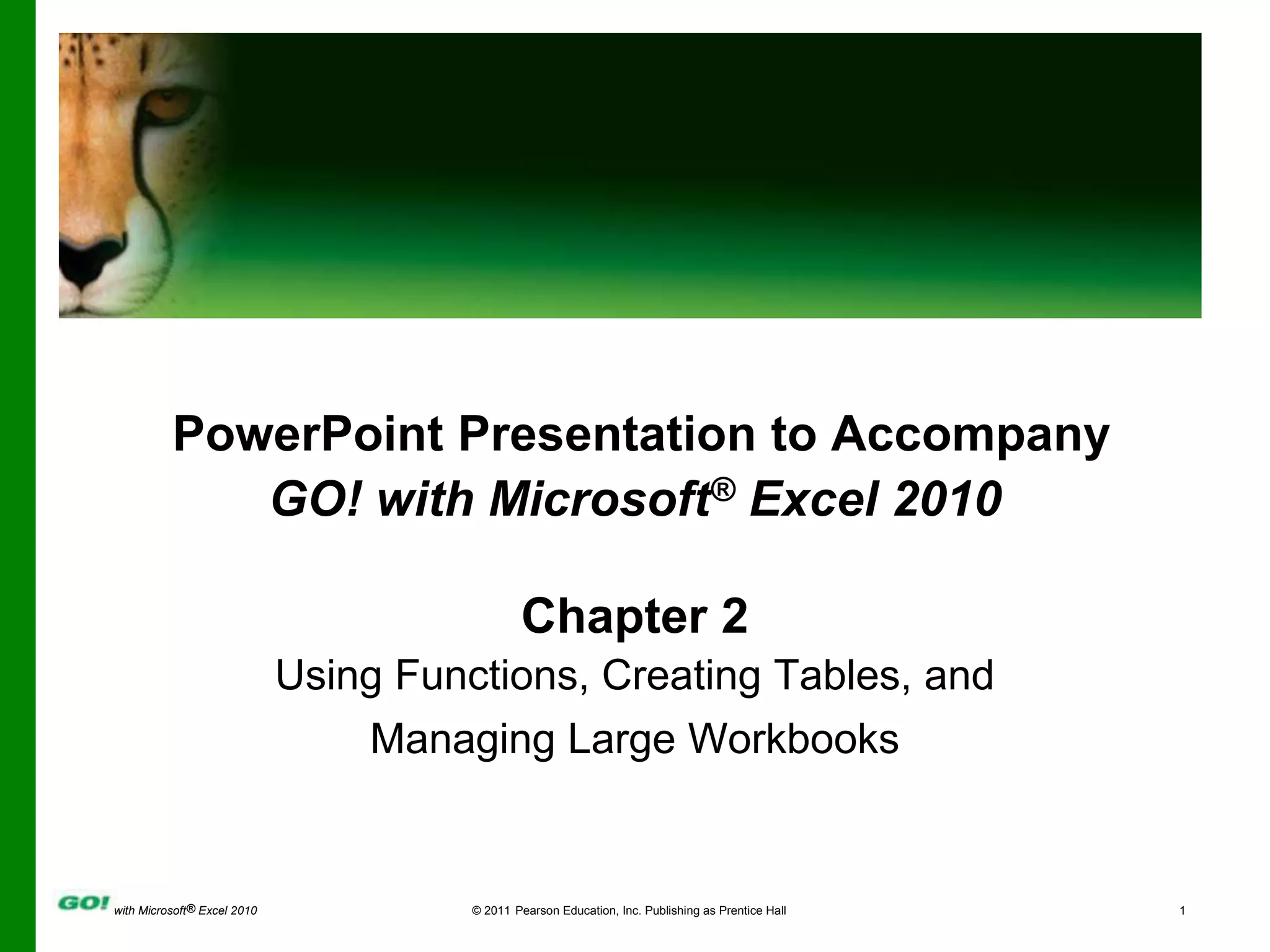 PowerPoint Presentation to AccompanyGO! with Microsoft® Excel 2010Chapter 2Using Functions, Creating Tables, and Managing Large Workbooks