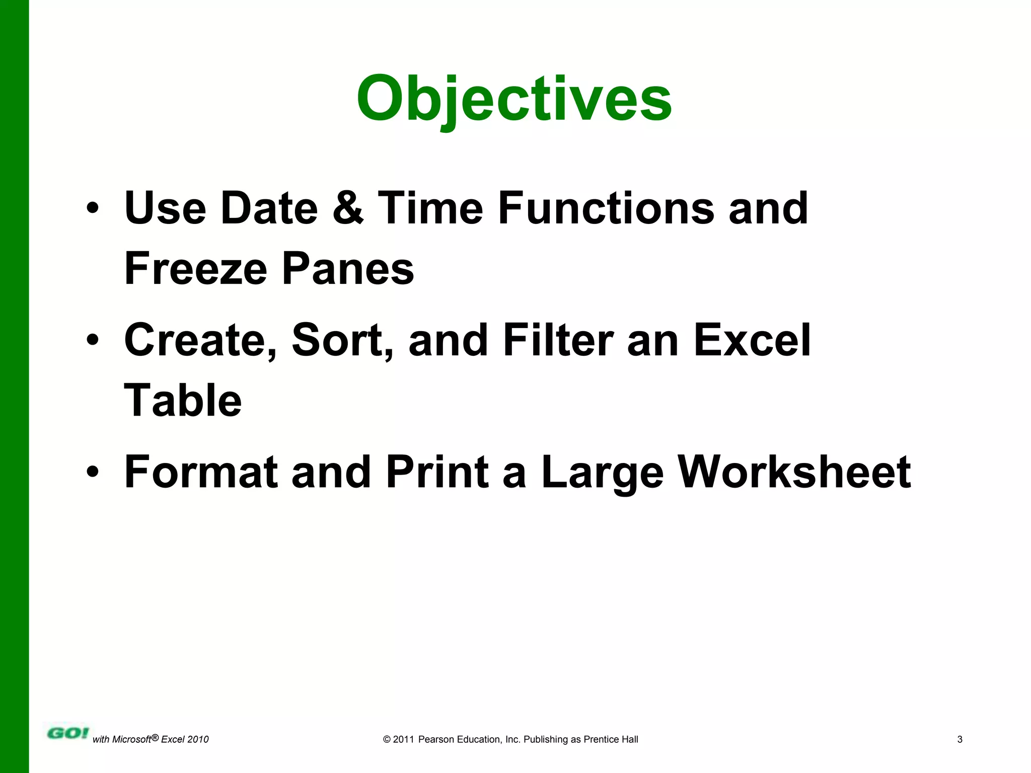 ObjectivesUse Date & Time Functions and Freeze PanesCreate, Sort, and Filter an Excel TableFormat and Print a Large Worksheet