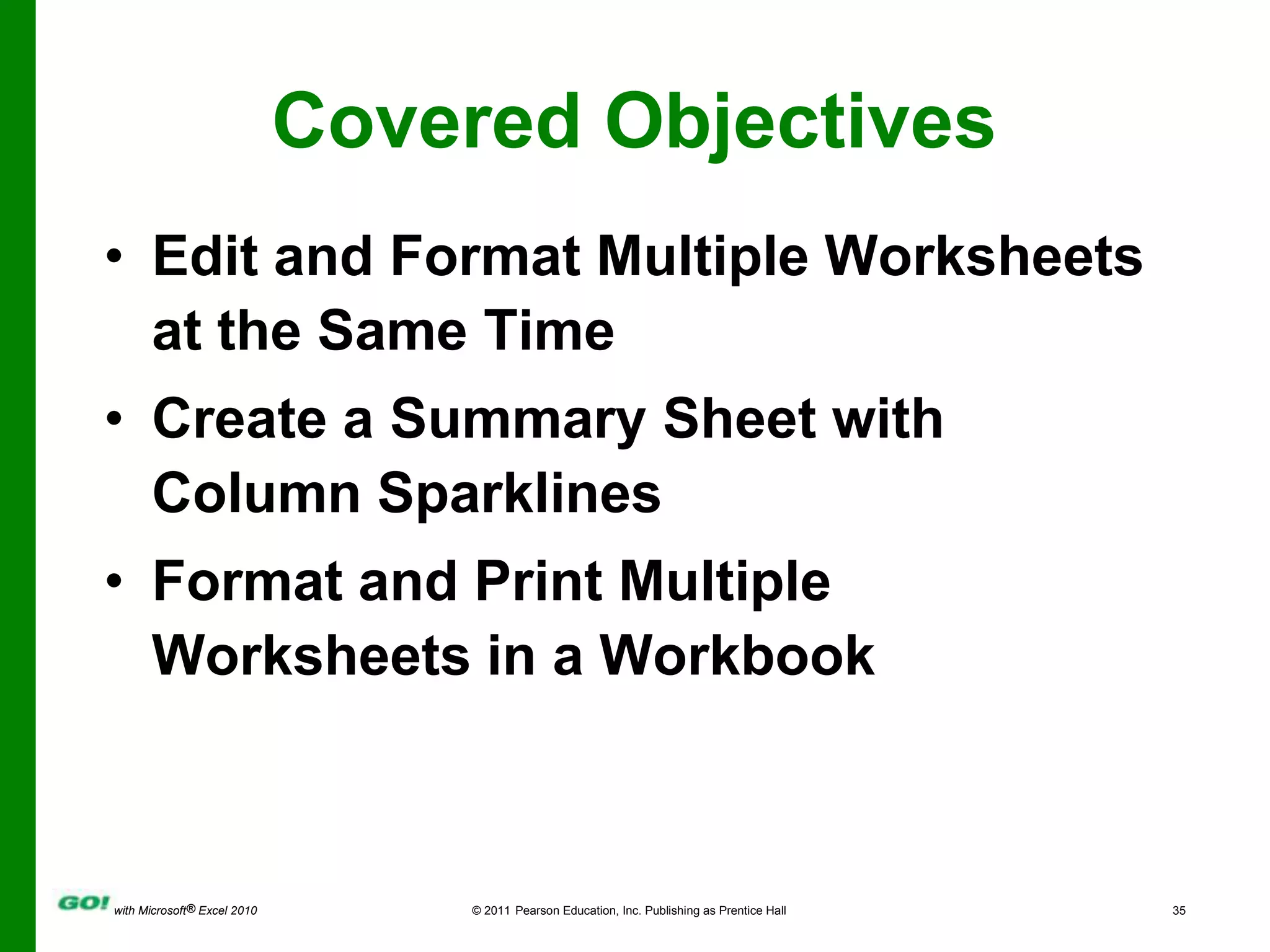 Covered ObjectivesEdit and Format Multiple Worksheets at the Same TimeCreate a Summary Sheet with Column SparklinesFormat and Print Multiple Worksheets in a Workbook