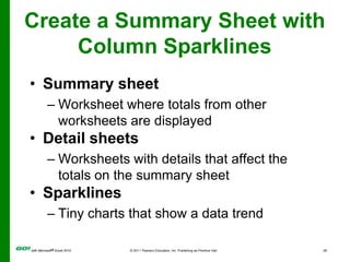 Create a Summary Sheet with Column SparklinesSummary sheetWorksheet where totals from other worksheets are displayedDetail sheetsWorksheets with details that affect the totals on the summary sheetSparklinesTiny charts that show a data trend