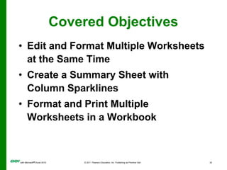 Covered ObjectivesEdit and Format Multiple Worksheets at the Same TimeCreate a Summary Sheet with Column SparklinesFormat and Print Multiple Worksheets in a Workbook