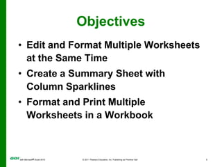 ObjectivesEdit and Format Multiple Worksheets at the Same TimeCreate a Summary Sheet with Column SparklinesFormat and Print Multiple Worksheets in a Workbook