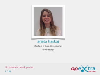 arjeta haskaj
startup e business model
e-xtrategy
Il customer development
1 / 18
 