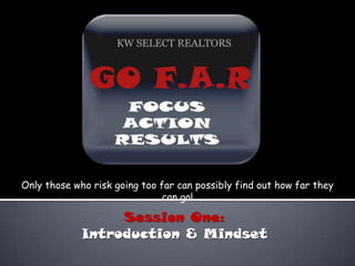 Only those who risk going too far can possibly find out how far they can go! Session One:  Introduction & Mindset 