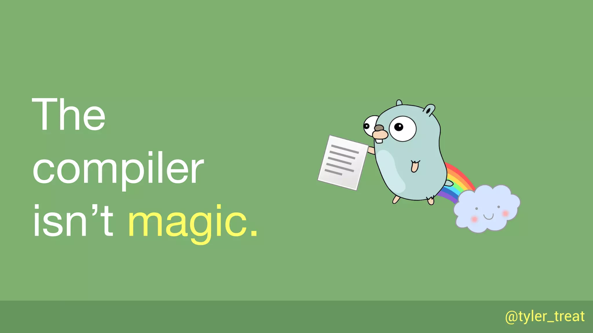 @tyler_treat
The
compiler
isn’t magic.
 