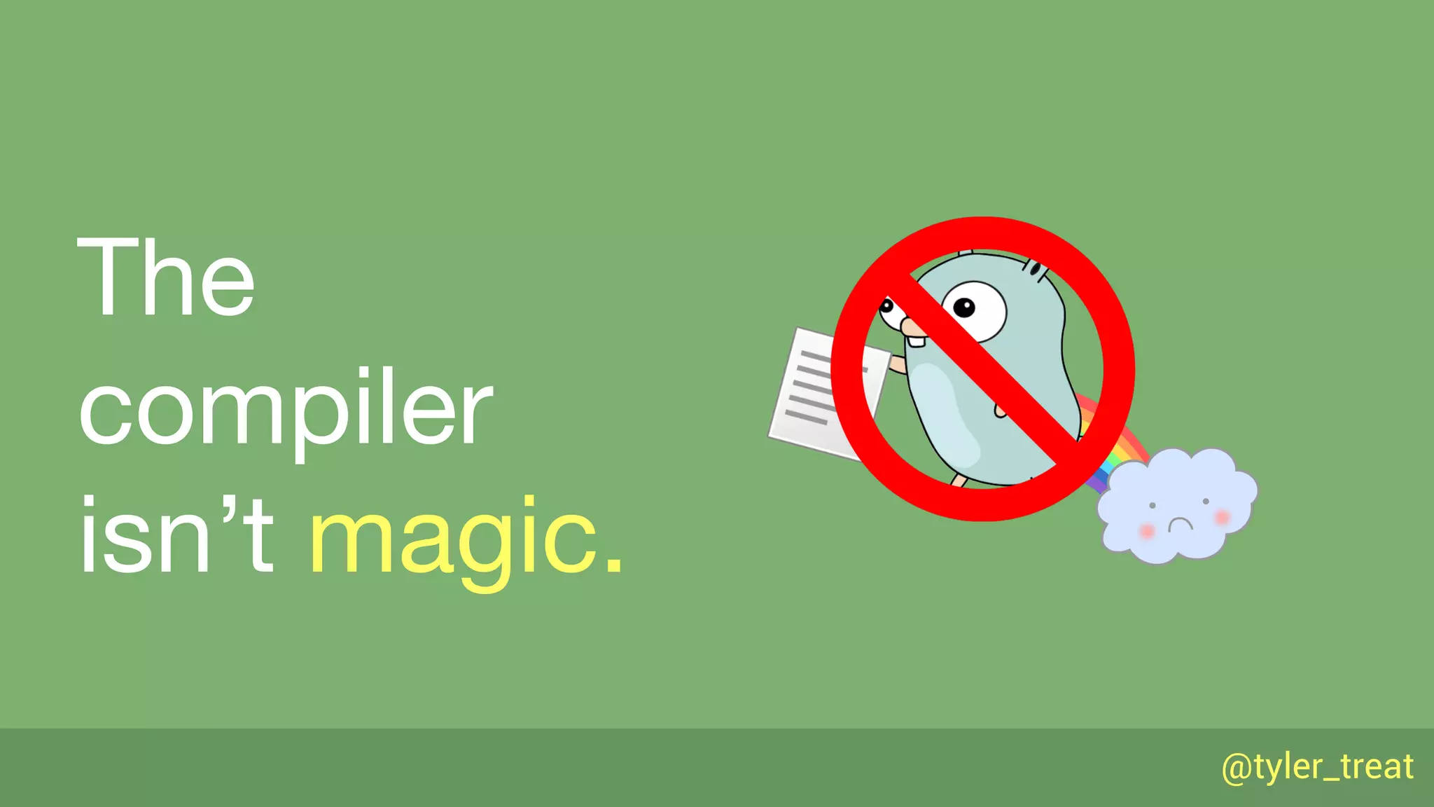 @tyler_treat
The
compiler
isn’t magic.
 