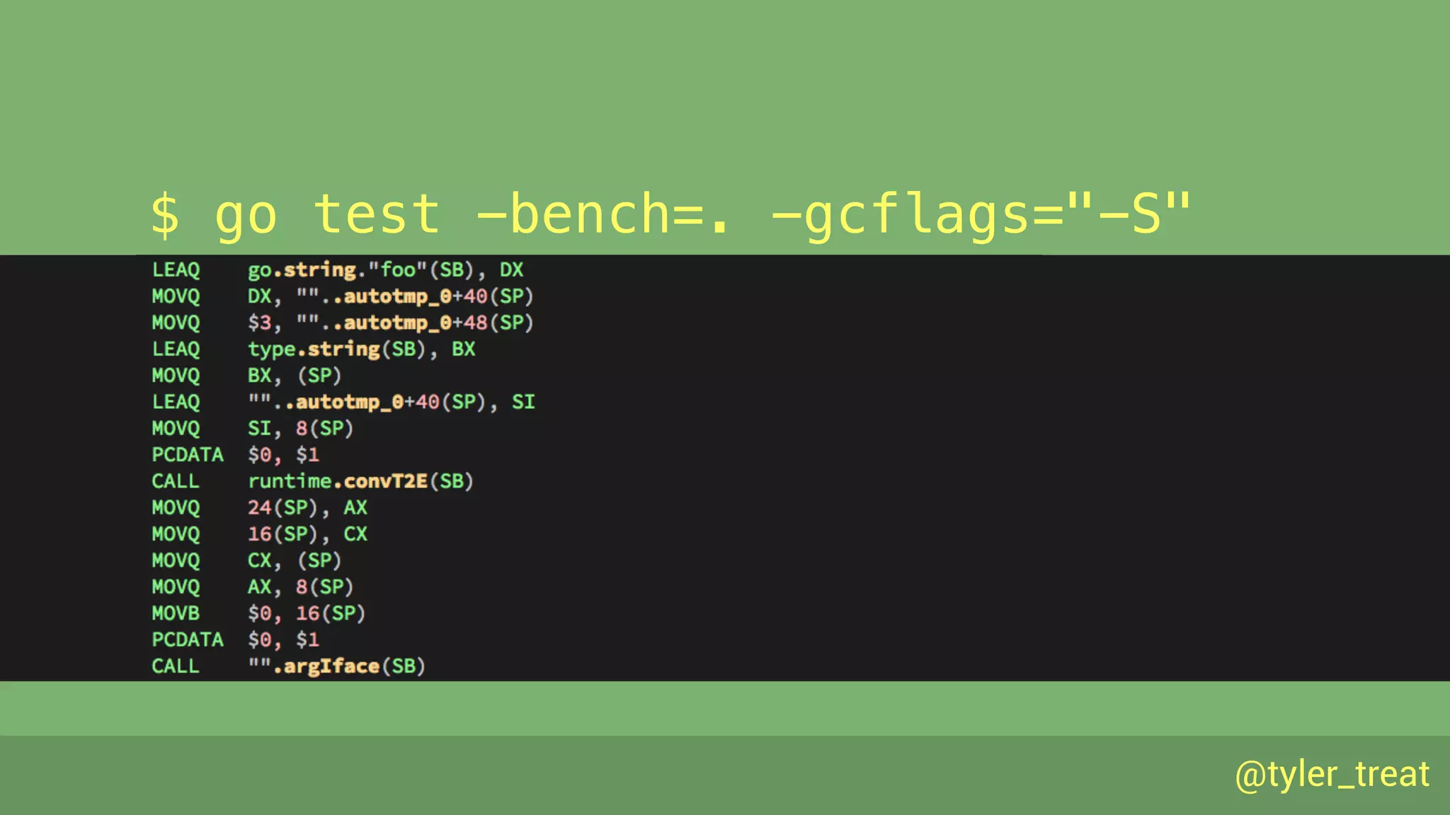 @tyler_treat
$ go test -bench=. -gcflags="-S"
 