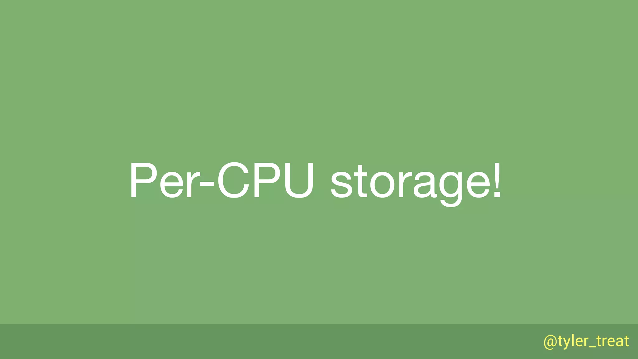 @tyler_treat
Per-CPU storage!
 