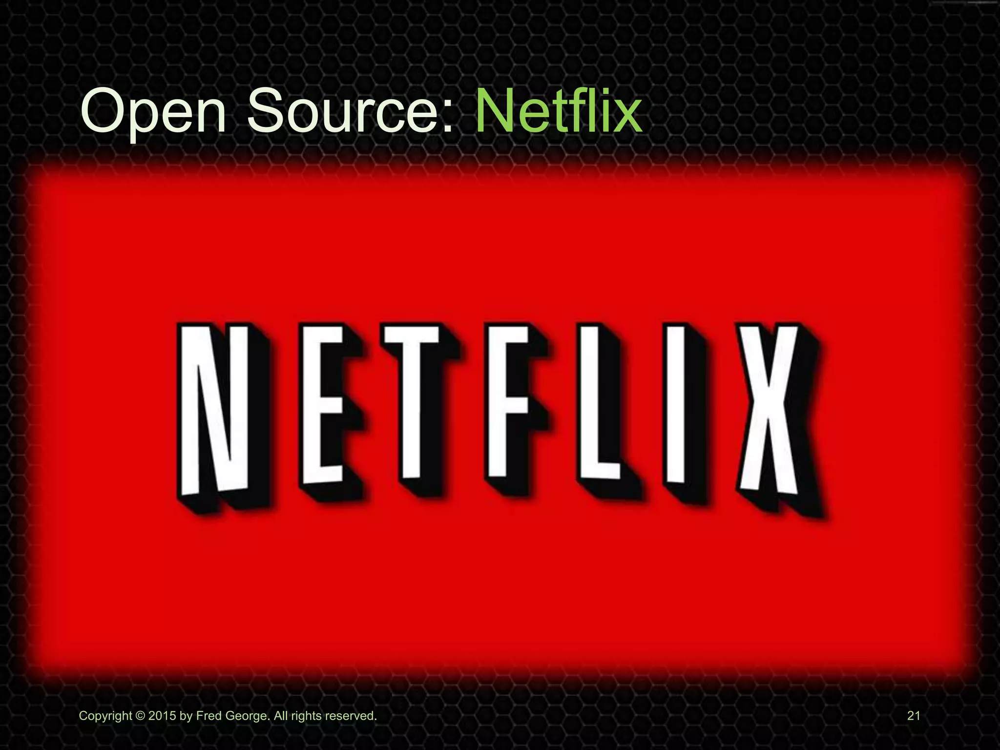 Open Source: Netflix
Copyright © 2015 by Fred George. All rights reserved. 21
 