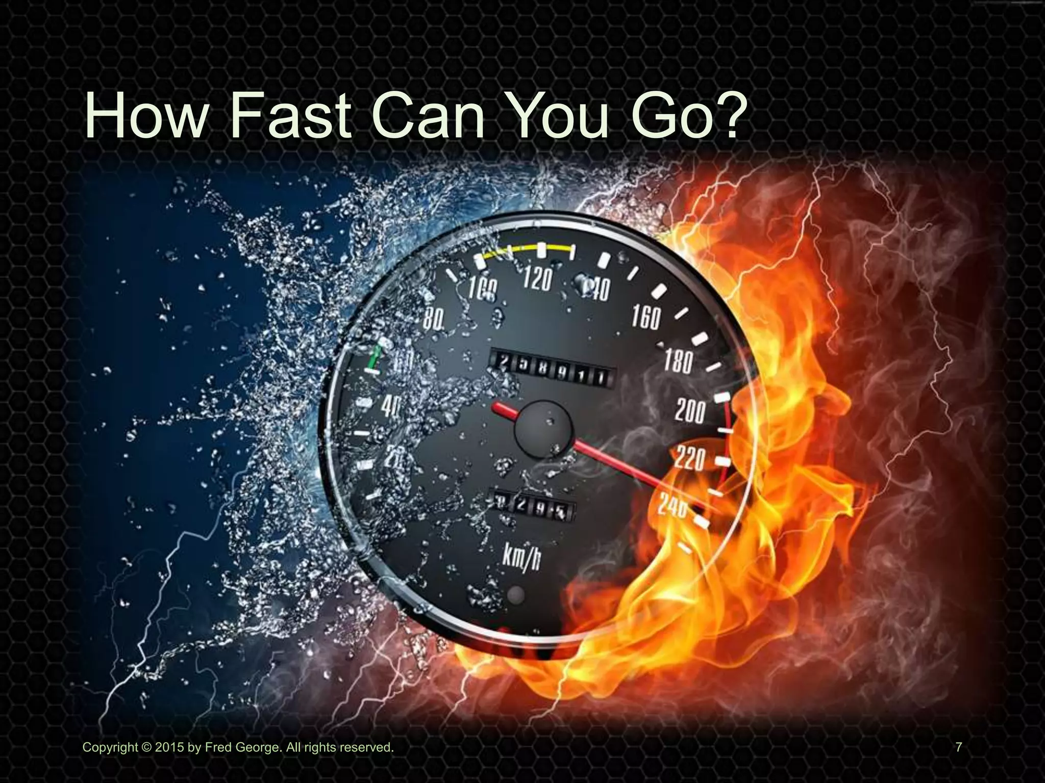 How Fast Can You Go?
Copyright © 2015 by Fred George. All rights reserved. 7
 