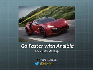 Go Faster with Ansible
AWS Bath Meetup
Richard Donkin
@rdonkin
 