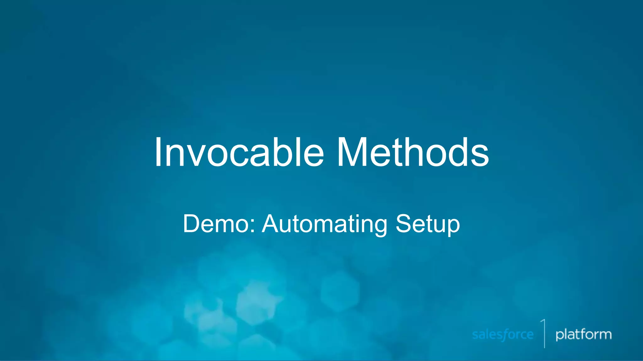 Invocable Methods
Demo: Automating Setup
 