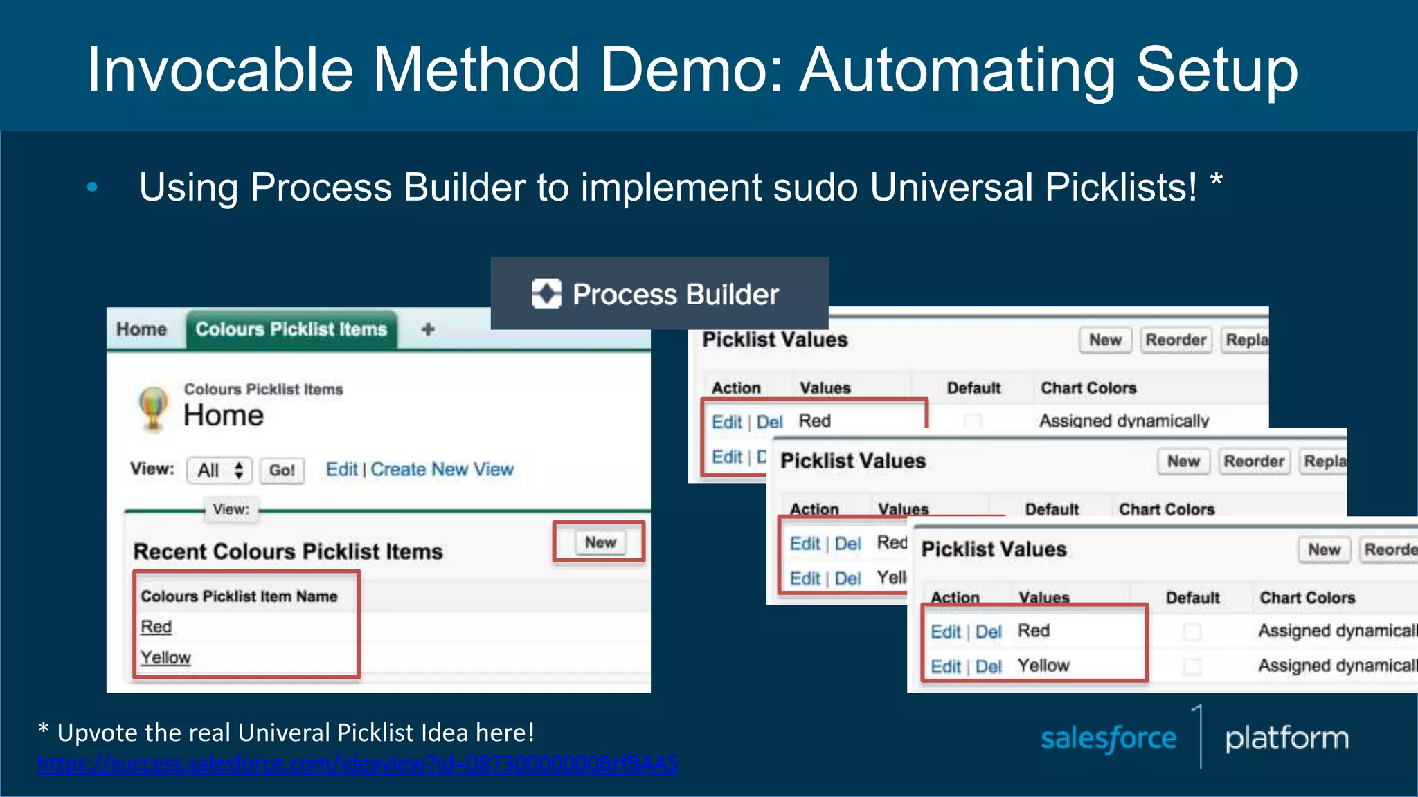 Invocable Method Demo: Automating Setup
• Using Process Builder to implement sudo Universal Picklists! *
* Upvote the real Univeral Picklist Idea here!
https://success.salesforce.com/ideaview?id=08730000000BrfBAAS
 
