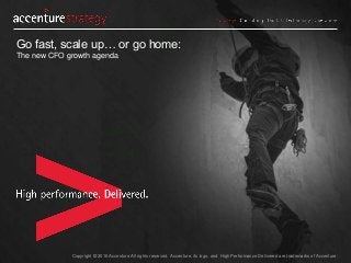Copyright © 2016 Accenture All rights reserved. Accenture, its logo, and High Performance Delivered are trademarks of Accenture.
Go fast, scale up… or go home:
The new CFO growth agenda
 