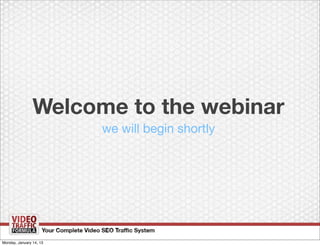 Welcome to the webinar
                         we will begin shortly




Monday, January 14, 13
 