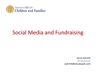 Social Media and Fundraising



                               Jenny Schmitt
                                @cloudspark
                    jschmitt@cloudspark.com
 
