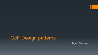 GoF Design patterns
- Jagath Bandara
 