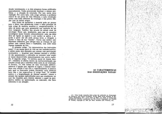derado isoladamente, e os dais primeiros foraro publicados
separadamente. Todos procuraram focalizar o mesmo problema - a situacño do internado. Por isso, existe certa
repeticáo, Por outro lado, cada artigo enfreota o problema
central de uro ponto de vista diferente, e cada íntroducáo
utiliza urna fonte diferente de sociología e tem pouca rela~ao coro os outros artigos.
Esta forma de apresentar o material pode ser penosa
para o leitor, mas permite-me tratar o tema principal de
cada artigo de maneira analítica e, comparativamente, ir
além do ponto que seria permissível nos capítulos de uro
livro integrado. Justifico isso através do estado atual da
sociologia. Penso que, atualmente, para que os conceitos
sociológicos sejam tratados adequadamente, cada uro deles
deve ser ligado ao aspecto a que melhor se aplica, e seguido a partir daí até ande pareca levar, e abrigado a
revelar o resto de sua "familia". Talvez seja melhor usar
diferentes cobertores para abrigar bem as criancas do que
utilizar uma coberta única e esplendida, mas ande todas
iiquem tremendo de frio,
O primeiro artigo, "As características das ínstituícóes
totais", é um exame geral da vida em tais estabelecimentos,
e utiliza rnuito dois exemplos que contam com partlcipacáo
involuntária - hospitais para doentes mentais e prisOes.,
Aí sao apresentados e colocados no conjunto mais amplo
0$ temas desenvolvidos minuciosamente nos outros capítulos. O segundo artigo, "A carreira moral do doente mental", considera os efeitos iniciais da institucionaíizacáo nas
relacóes sociais que o individuo tinha antes de ser internado.
O terceiro, "A vida íntima de urna insütuicáo pública",
refere-se a ligacáo que, segundo se espera, o interno manifesta coro relacáo a sua cela e, especificamente, a maneira
pela qual os internados podem introduzir certa distancia
entre eles e tais expectativas.' O artigo final, "O modelo
médico e a hospítalizacáo de doentes mentaís", chama a
atencáo das equipes especializadas para que considerem, no
caso dos hospitais para doentes mentais, o papel da perspectiva médica na apresentacáo, ao internado, dos fatos
referentes a sua sítuacáo.

AS CARACTERíSTICAS
DAS INSTlTUI(OES TOTAIS'

. 1;".'



(1) Uma verséc resumida deste attigo foi publicada no Symposi¡;m
on Prevenüve and Social Psychiatry, Walter Reed Army Institute of Research, Washington, D.C. (15-17 abril de 1957), pp. 43-84. A verssc aqui
apresentada reproduz a publicada em The Príson, organizada por Donald
R. Cressey, copyright © 1%1 por Holt, Rinehart .and wínstcc, Inc.

12

13
.'"

.......................................................•••••••••••••_!~~;c:.:i'·<J;~2~t1~1¡f!ti·¡~;~,%':.;

 