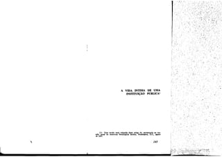 ~.....

A VIDA INTIMA DE UMA
INSTITUI(;ÁO PúBLICA'

/

'

(1) Urna verdo mais reduzida deste artlgo foi apresentada na reuniao anual da American Sociological Society, Washington, D.C •• agosto
de 1957.

145

.....

¡~!>.'-.,>.....liIÍiiiiÍi~• ..:""'--~
..

 