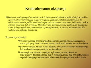 „ Cynik”  - wykonawca, który wobec swej gry zachowuje dystans. Może okłamywać publiczność, ponieważ jest to dla niego rozrywka sama w sobie, lub może okłamywać w imię tego co uznaje za „dobro ogółu”. Np. Lekarze przepisują lekarstwa, które nie mają na nic wpływu tylko po to, by uspokoić swoich pacjentów. Jednostki w trakcie całego swojego życia (lub nawet  trakcie poszczególnych interakcji) mogą przechodzić od postawy szczerej do cynicznej i odwrotnie. 