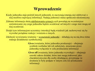Wprowadzenie Kiedy jednostka staje pośród innych jednostek, te zaczynają (starają się) zdobywać o niej możliwe najwięcej informacji. Nadają jednostce status społeczno-ekonomiczny. 
