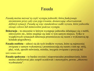 Zdolność wywierania wrażenia =  wyrazistość jednostki  – składają się na nią dwa różne rodzaje działalności symbolicznej: Gives  (wrażenia, które jednostka przekazuje) – obejmuje symbole werbalne lub ich substytuty, stosowane przez jednostkę wyłącznie w celu przekazania informacji 
