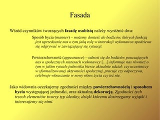 Gives off  (wrażenia, które jednostka wywołuje) – obejmuje szeroki zakres działań, które inni mogą traktować jako charakterystyczne dla osoby działającej, przyjmując że działania te były podjęte w innym celu niż przekazanie informacji  