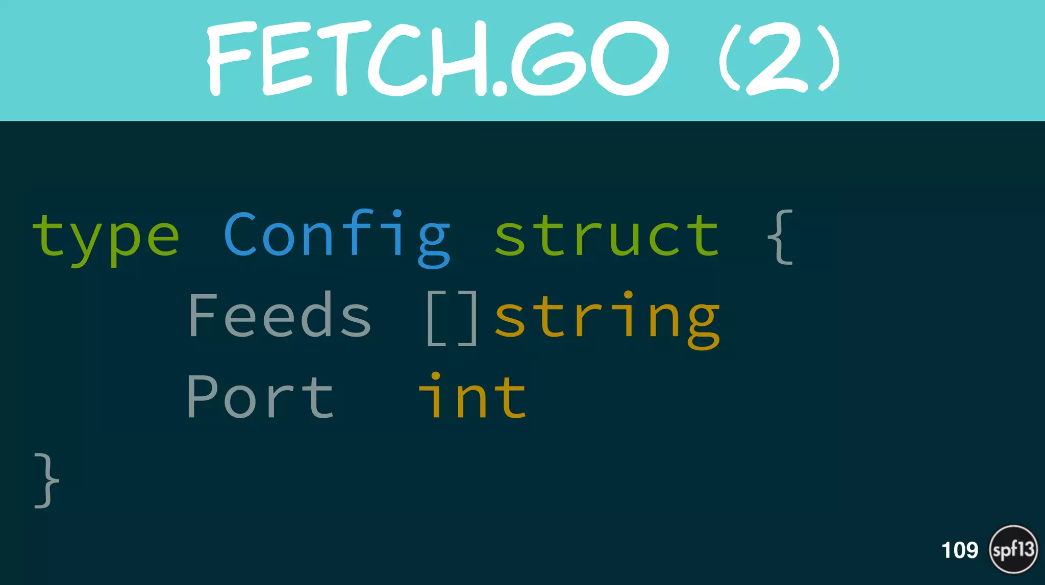 type Config struct {
Feeds []string
Port int
}
Fetch.Go  (2)
109
 