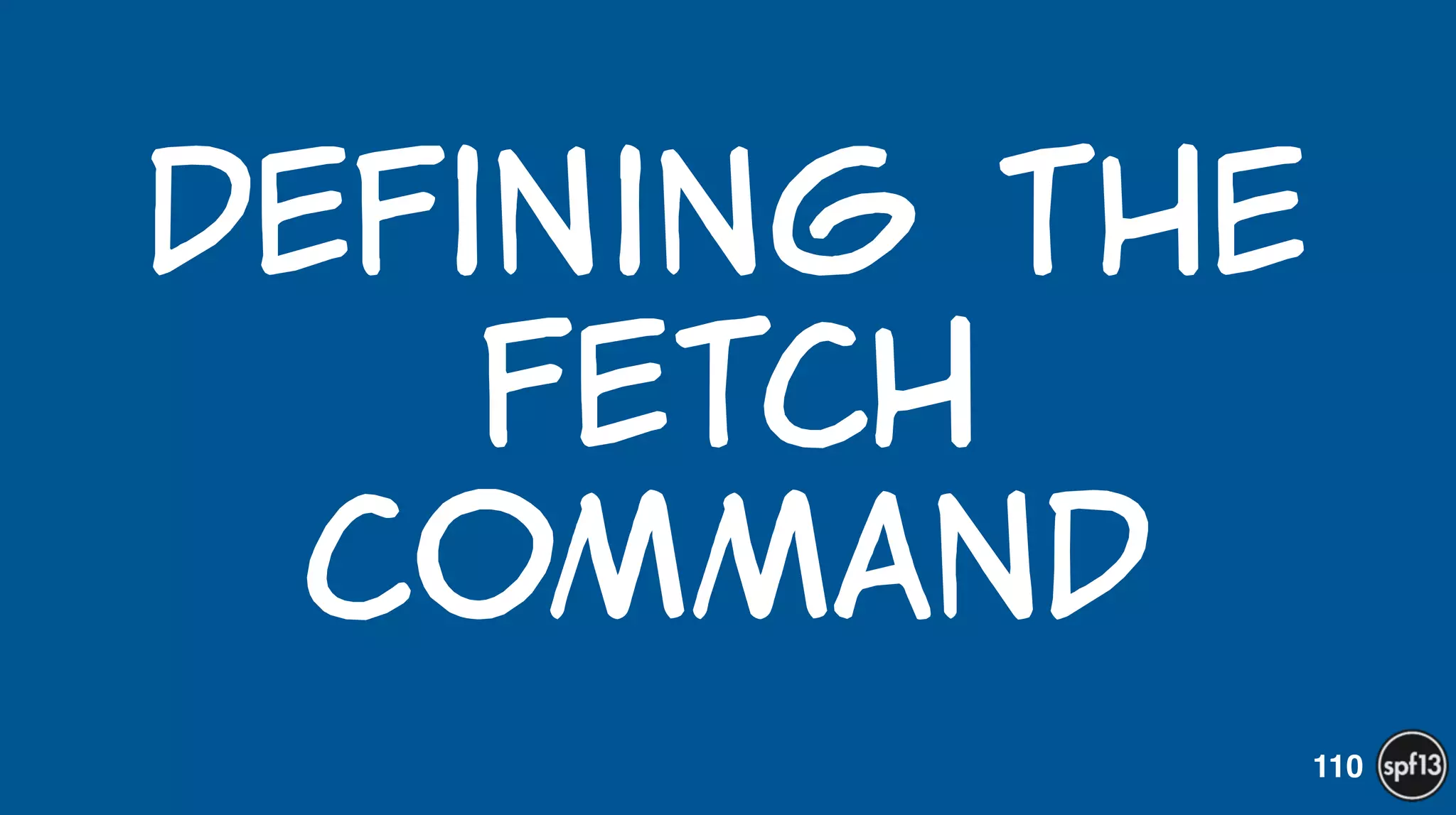 Defining  the  
fetch  
command
110
 