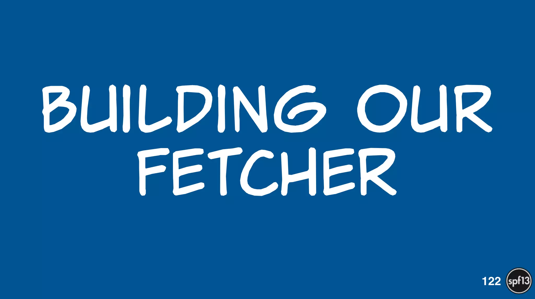 Building  our  
fetcher
122
 