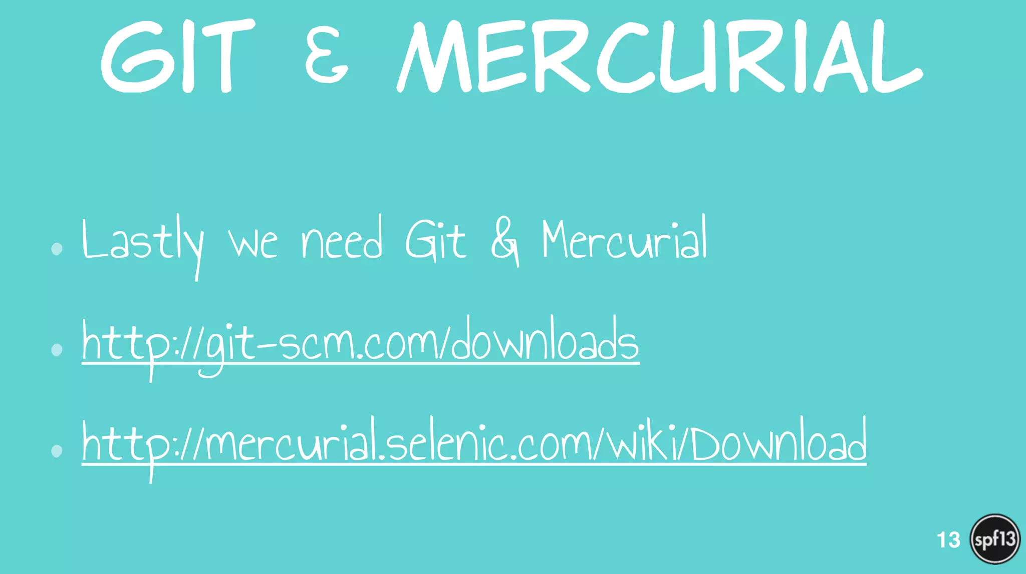 Git  &  Mercurial
•Lastly we need Git & Mercurial
•http://git-scm.com/downloads
•http://mercurial.selenic.com/wiki/Download
13
 