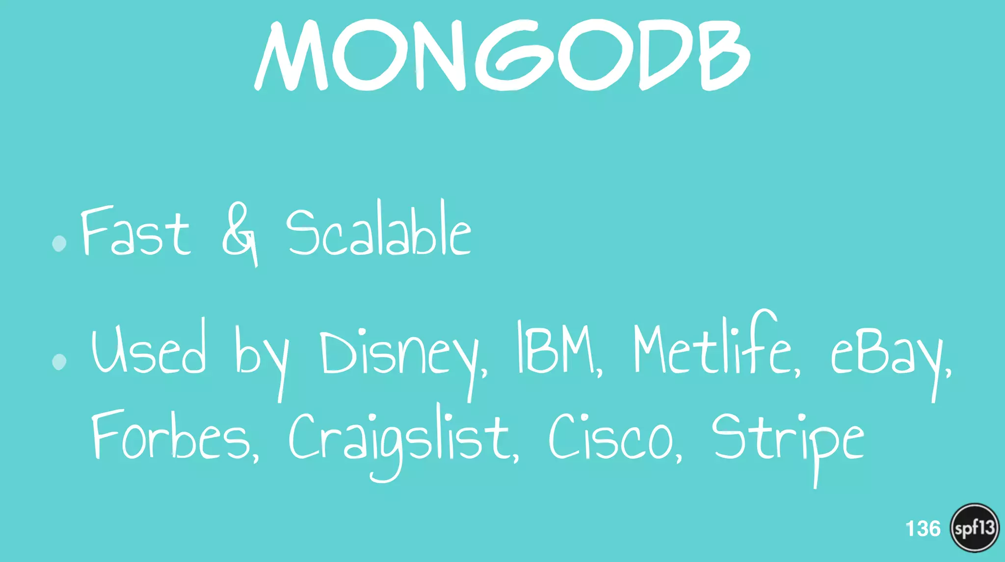 MongoDB
•Fast & Scalable
•Used by Disney, IBM, Metlife, eBay,
Forbes, Craigslist, Cisco, Stripe
136
 