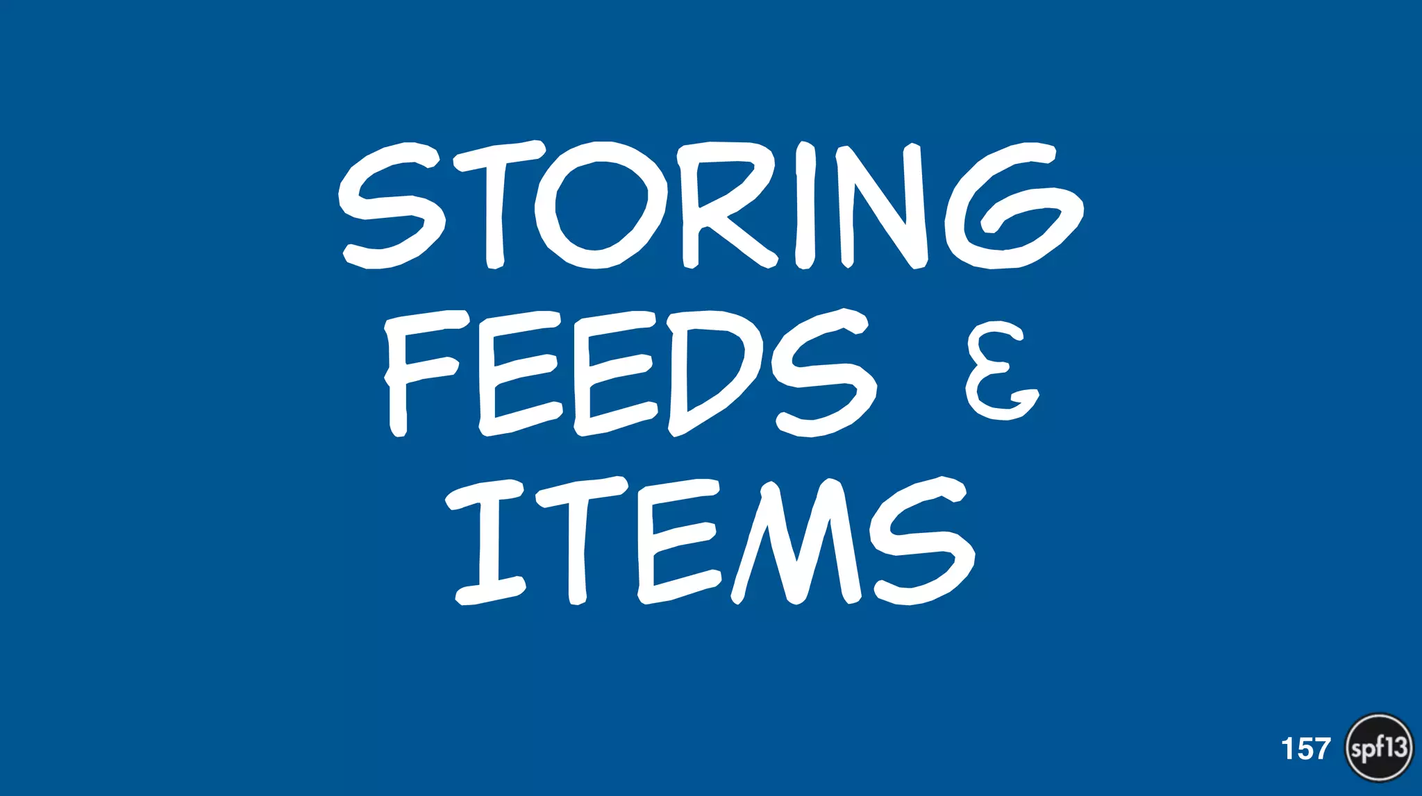 Storing  
Feeds  &  
Items
157
 