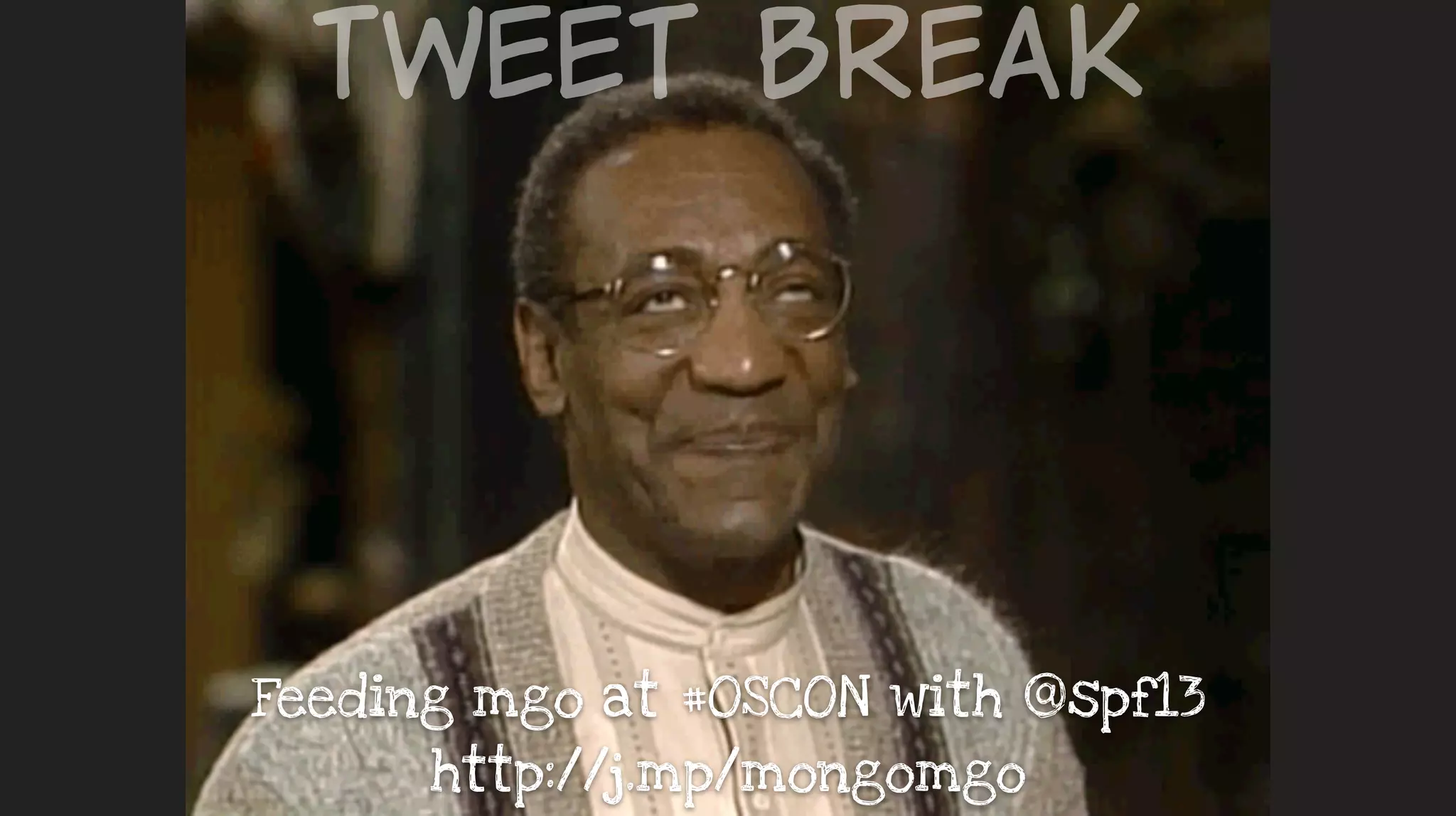 Tweet  Break
Feeding mgo at #OSCON with @spf13
http://j.mp/mongomgo
 