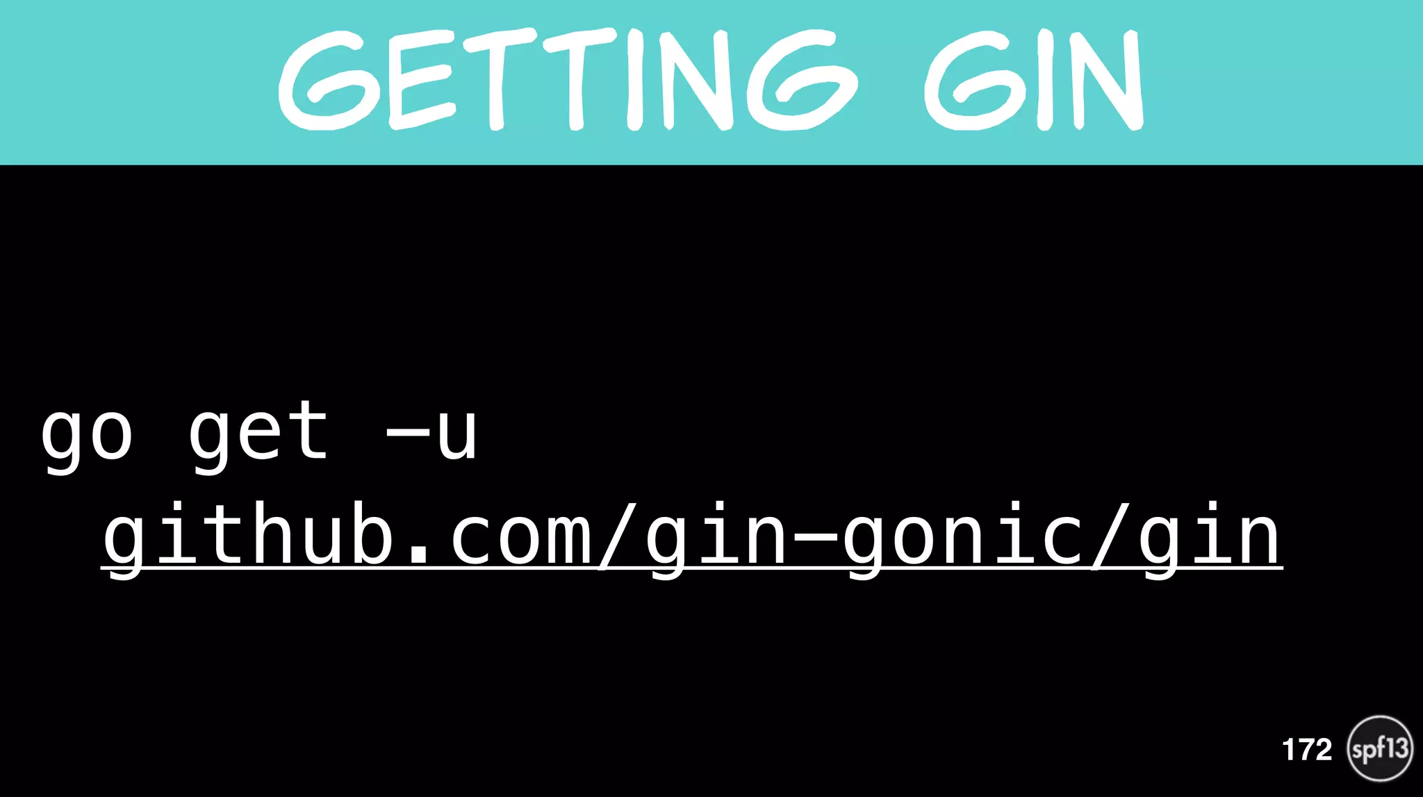 go get -u 
github.com/gin-gonic/gin
Getting  Gin
172
 