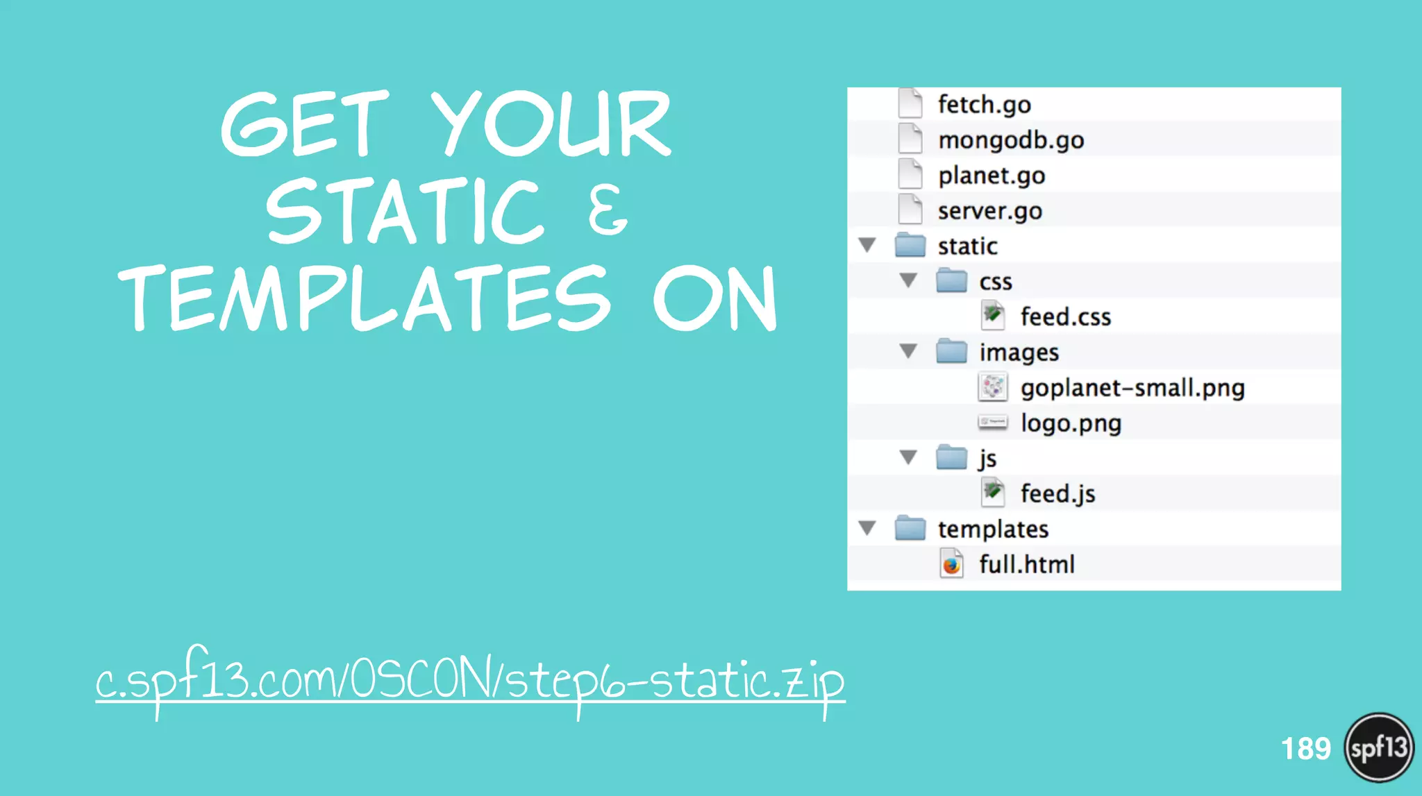 Get  your  
static  &  
templates  on
c.spf13.com/OSCON/step6-static.zip
189
 