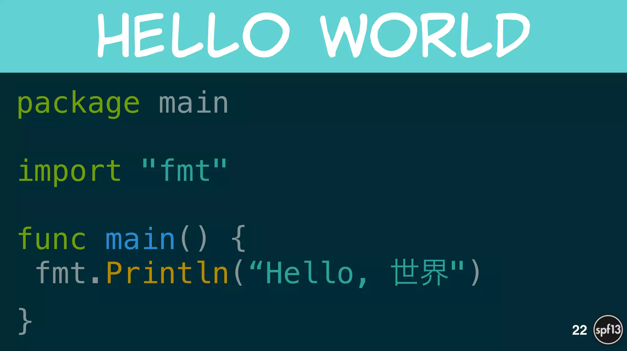 package main
!
import "fmt"
!
func main() {
fmt.Println(“Hello, 世界")
}
Hello  World
22
 