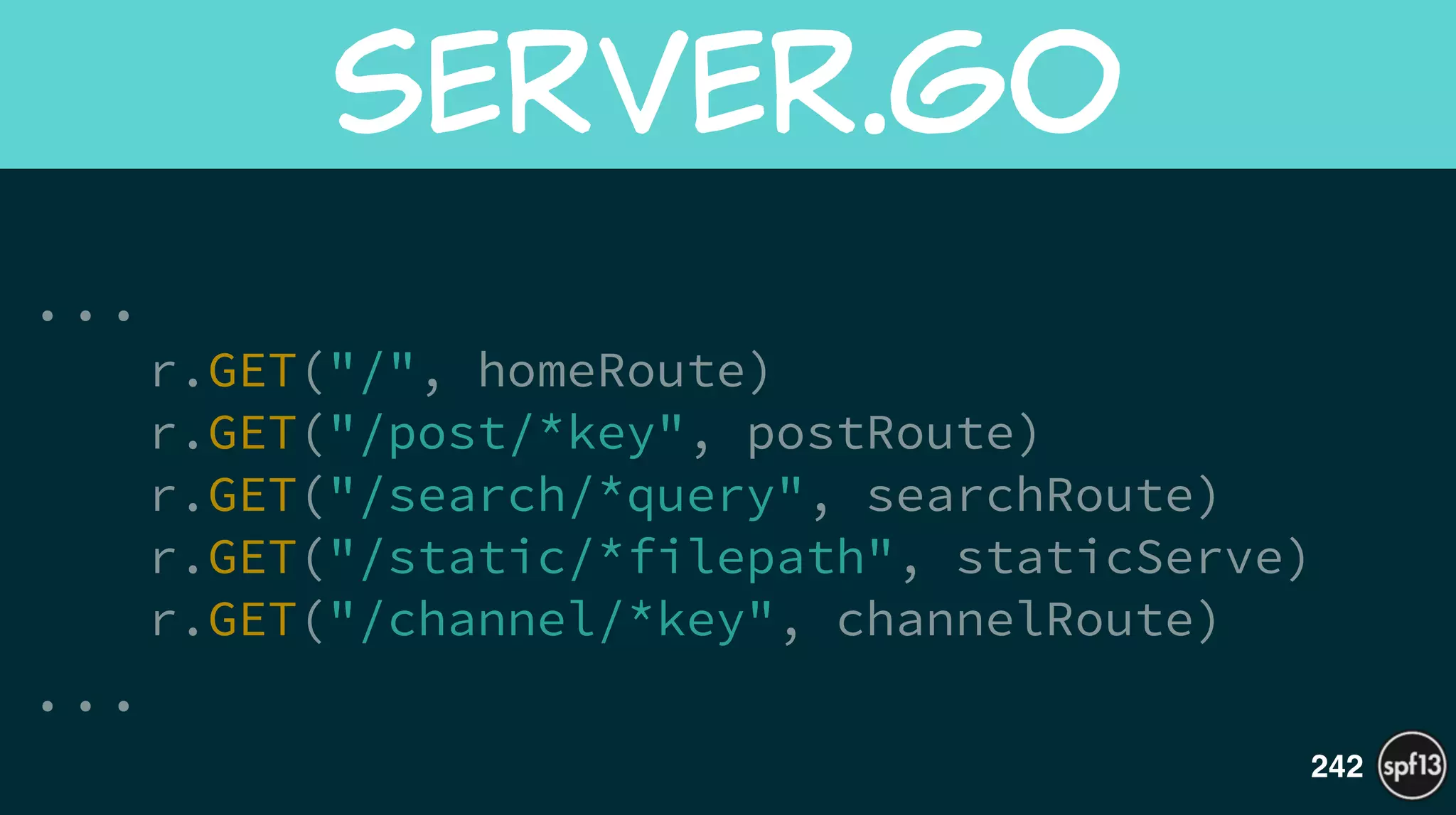 ...
r.GET("/", homeRoute)
r.GET("/post/*key", postRoute)
r.GET("/search/*query", searchRoute)
r.GET("/static/*filepath", staticServe)
r.GET("/channel/*key", channelRoute)
...
server.go
242
 
